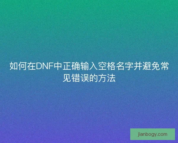 如何在DNF中正确输入空格名字并避免常见错误的方法